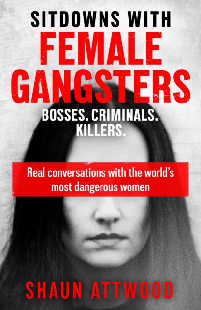 Sitdowns with Female Gangsters : Real conversations with the world’s most dangerous women-9781399607179