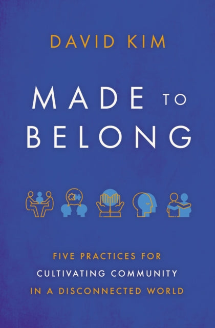 Made to Belong : Five Practices for Cultivating Community in a Disconnected World-9781400234967