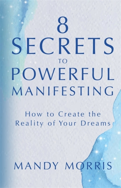 8 Secrets to Powerful Manifesting : How to Create the Reality of Your Dreams-9781401964955