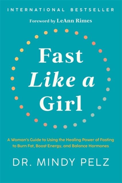 Fast Like a Girl : A Woman's Guide to Using the Healing Power of Fasting to Burn Fat, Boost Energy, and Balance Hormones-9781401969929