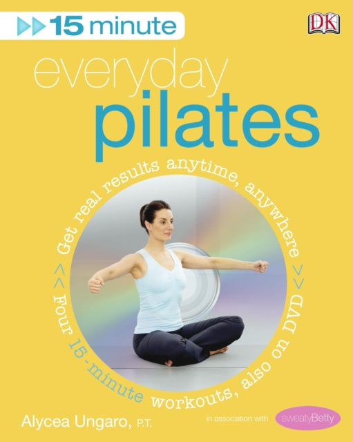 15-Minute Everyday Pilates : Get Real Results Anytime, Anywhere Four 15-minute workouts, also on DVD-9781405326582