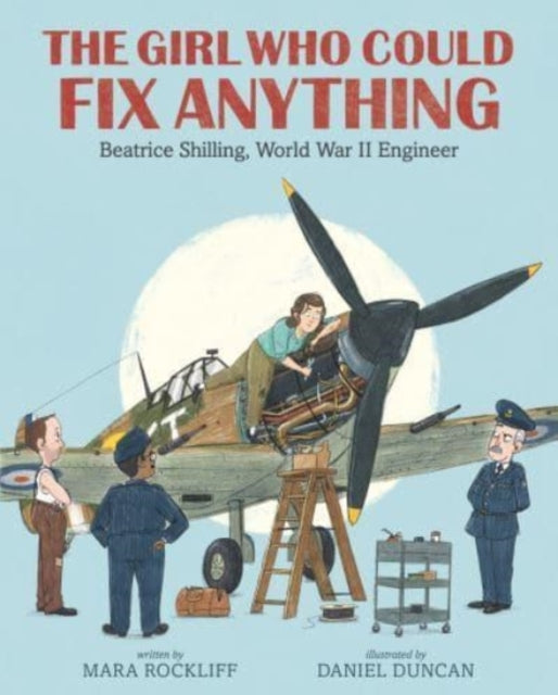 The Girl Who Could Fix Anything: Beatrice Shilling, World War II Engineer-9781406399004