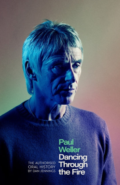 Paul Weller: Dancing Through the Fire : The Authorised Oral History-9781408721636