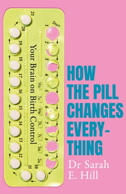 How the Pill Changes Everything : Your Brain on Birth Control-9781409178835