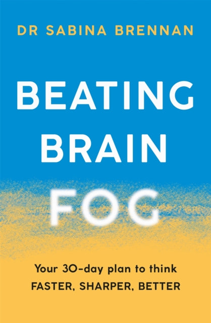 Beating Brain Fog : Your 30-Day Plan to Think Faster, Sharper, Better-9781409197720