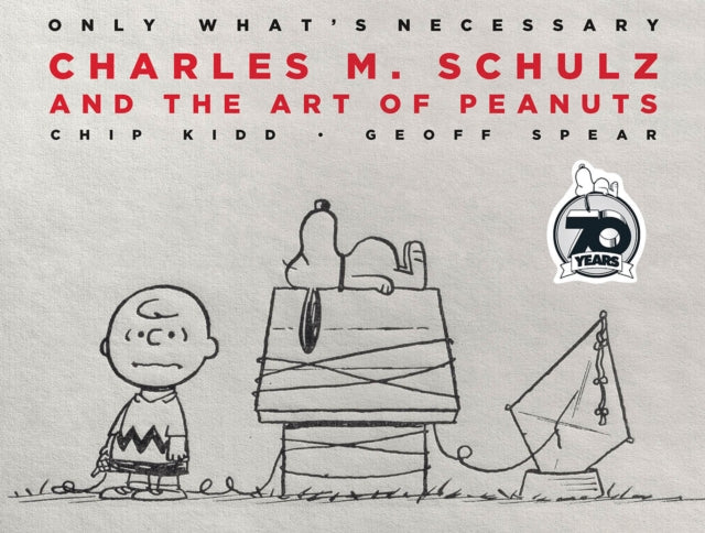 Only What's Necessary 70th Anniversary Edition : Charles M. Schulz and the Art of Peanuts-9781419746895