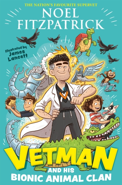 Vetman and his Bionic Animal Clan : An amazing animal adventure from the nation's favourite Supervet-9781444965902