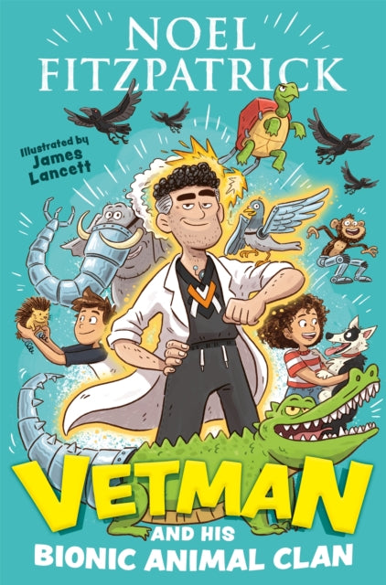 Vetman and his Bionic Animal Clan : An amazing animal adventure from the nation's favourite Supervet-9781444965933