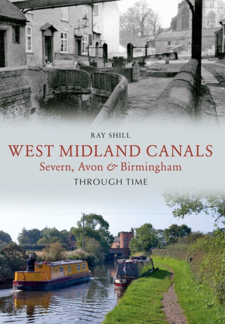 West Midland Canals Through Time : Severn, Avon & Birmingham-9781445610733