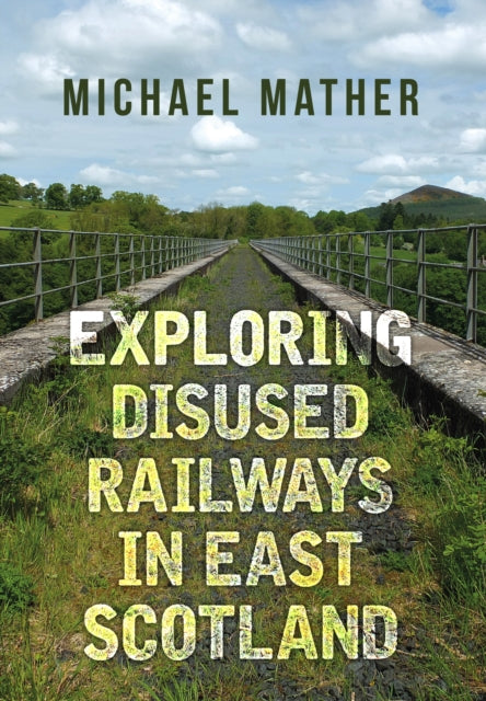 Exploring Disused Railways in East Scotland-9781445655673