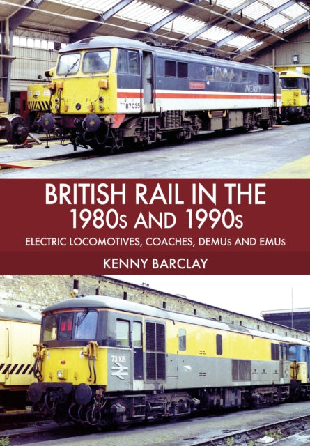British Rail in the 1980s and 1990s: Electric Locomotives, Coaches, DEMU and EMUs-9781445670218