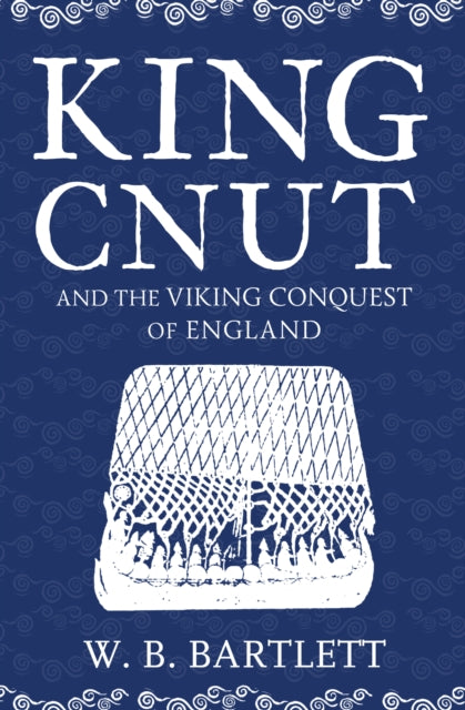 King Cnut and the Viking Conquest of England 1016-9781445682891