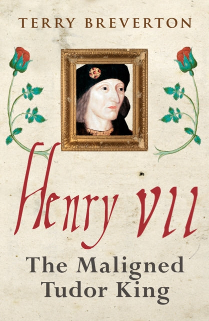 Henry VII : The Maligned Tudor King-9781445686608