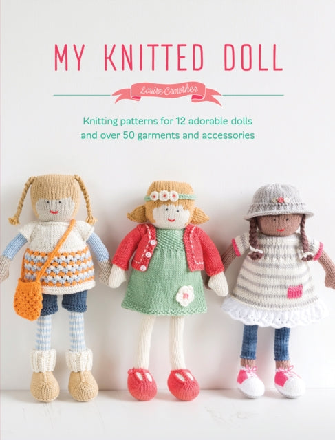 My Knitted Doll : Knitting patterns for 12 adorable dolls and over 50 garments and accessories-9781446306352