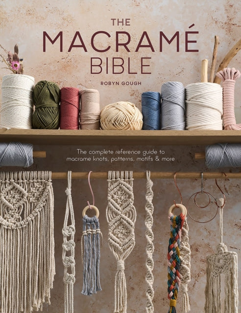 The Macrame Bible : The Complete Reference Guide to Macrame Knots, Patterns, Motifs and More-9781446309728