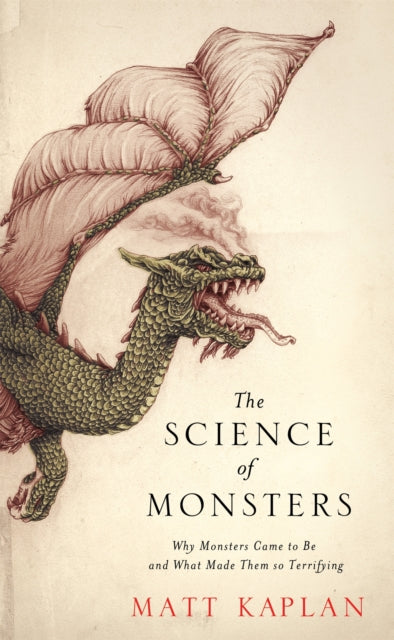 The Science of Monsters : Why Monsters Came to Be and What Made Them so Terrifying-9781472101150