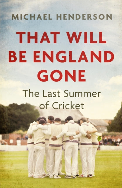 That Will Be England Gone : The Last Summer of Cricket-9781472132871