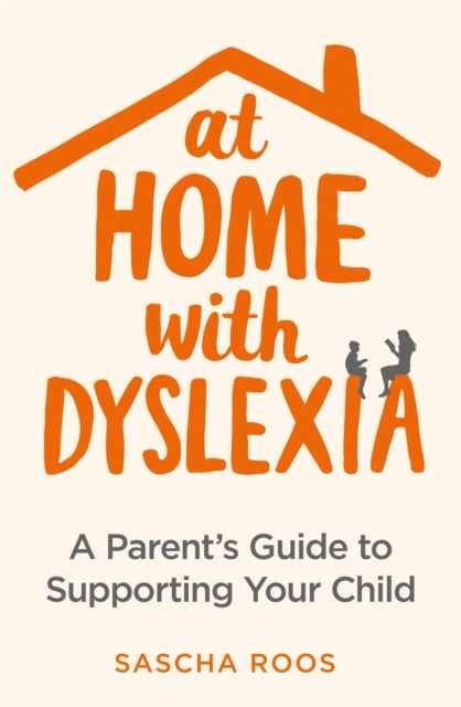 At Home with Dyslexia : A Parent's Guide to Supporting Your Child-9781472140654