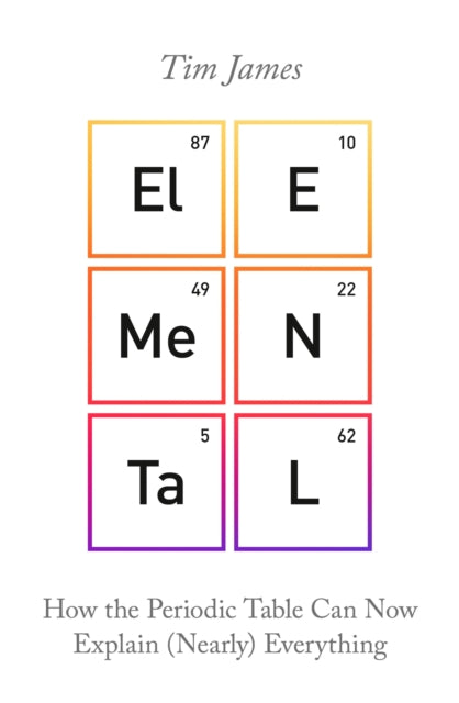 Elemental : How the Periodic Table Can Now Explain (Nearly) Everything-9781472140944