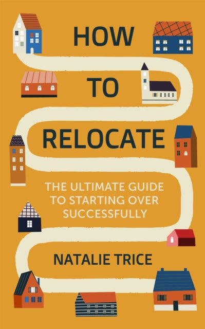 How to Relocate : The Ultimate Guide to Starting Over Successfully-9781472146786