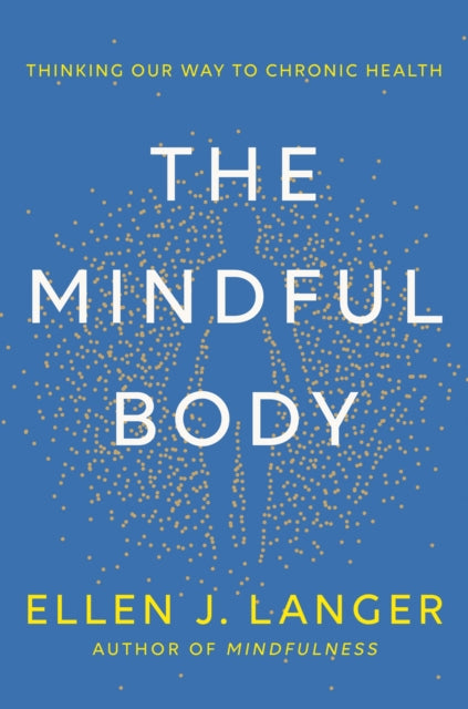 The Mindful Body : Thinking Our Way to Lasting Health-9781472148612