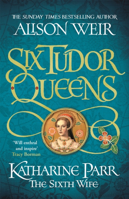 Six Tudor Queens: Katharine Parr, The Sixth Wife : Six Tudor Queens 6-9781472227829