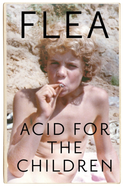 Acid For The Children - The autobiography of Flea, the Red Hot Chili Peppers legend-9781472230836