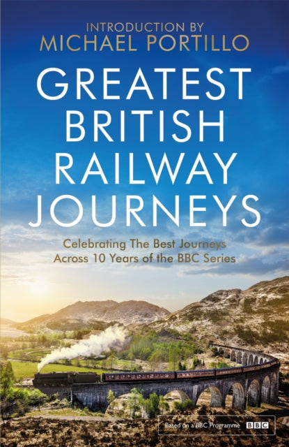 Greatest British Railway Journeys : Celebrating the greatest journeys from the BBC's beloved railway travel series-9781472279286