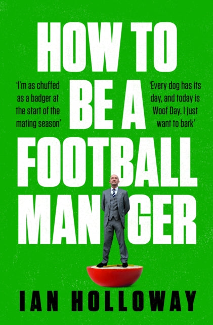 How to Be a Football Manager: Enter the hilarious and crazy world of the gaffer-9781472298614