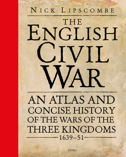The English Civil War : An Atlas and Concise History of the Wars of the Three Kingdoms 1639-51-9781472829726