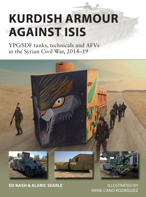 Kurdish Armour Against ISIS : YPG/SDF tanks, technicals and AFVs in the Syrian Civil War, 201419-9781472847584