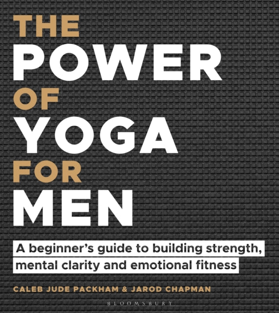 The Power of Yoga for Men : A beginner's guide to building strength, mental clarity and emotional fitness-9781472989307