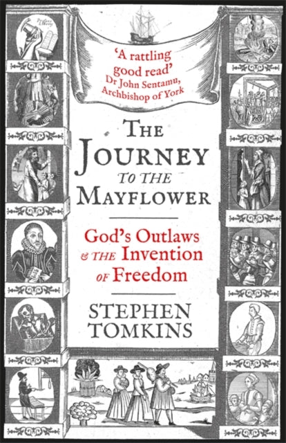 The Journey to the Mayflower : God's Outlaws and the Invention of Freedom-9781473649118