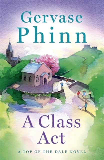 A Class Act : Book 3 in the delightful new Top of the Dale series by bestselling author Gervase Phinn-9781473650701