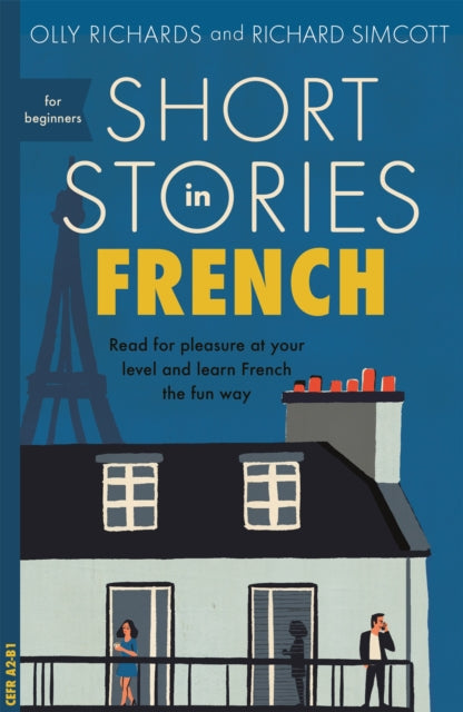 Short Stories in French for Beginners : Read for pleasure at your level, expand your vocabulary and learn French the fun way!-9781473683433