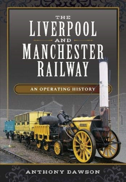 The Liverpool and Manchester Railway : An Operating History-9781473899124