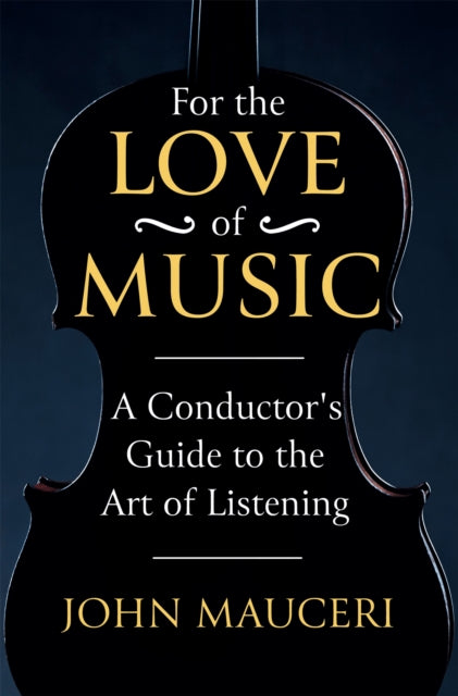 For the Love of Music : A Conductor's Guide to the Art of Listening-9781474618304