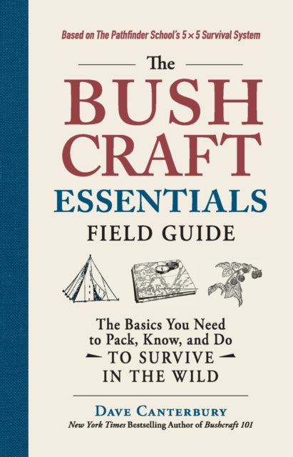The Bushcraft Essentials Field Guide : The Basics You Need to Pack, Know, and Do to Survive in the Wild-9781507216163