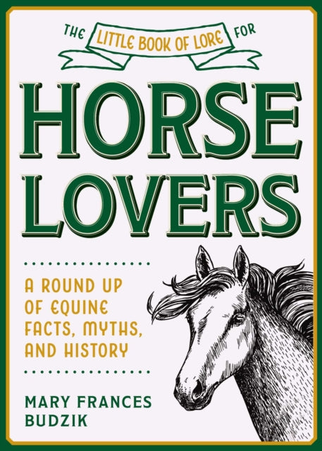 The Little Book of Lore for Horse Lovers : A Round Up of Equine Facts, Myths, and History-9781510762930