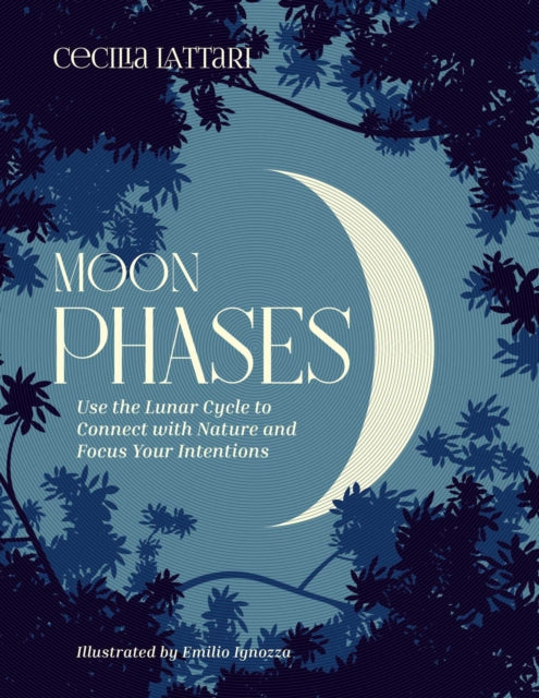 Moon Phases : Use the Lunar Cycle to Connect with Nature and Focus Your Intentions-9781524871802