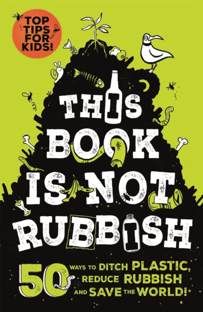 This Book is Not Rubbish : 50 Ways to Ditch Plastic, Reduce Rubbish and Save the World!-9781526361530