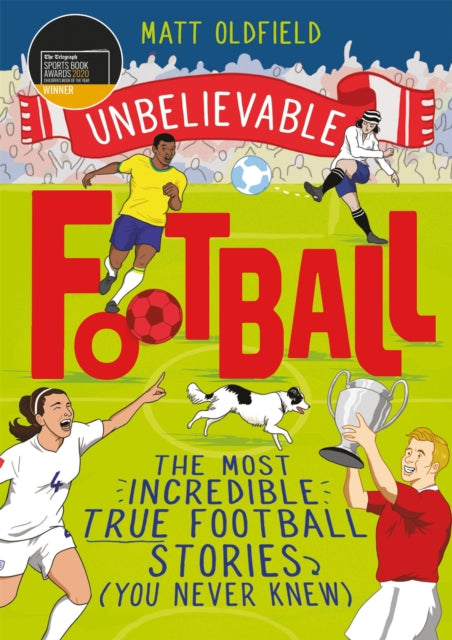 The Most Incredible True Football Stories (You Never Knew) : Winner of the Telegraph Children's Sports Book of the Year-9781526362445