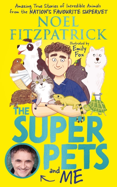 The Superpets (and Me!) : Amazing True Stories of Incredible Animals from the Nation's Favourite Supervet-9781526364623