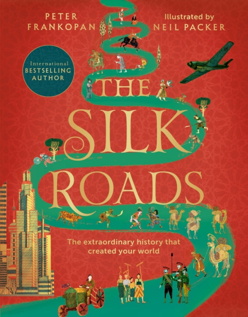 The Silk Roads : The Extraordinary History that created your World - Illustrated Edition-9781526623560