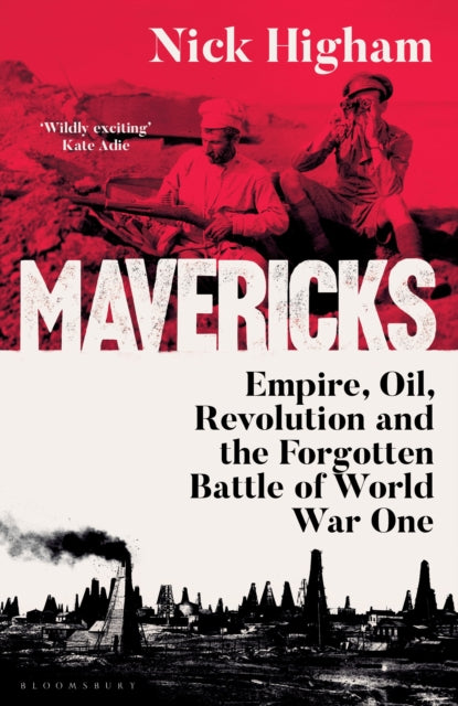 Mavericks : Empire, Oil, Revolution and the Forgotten Battle of World War One-9781526677013