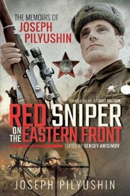Red Sniper on the Eastern Front : The Memoirs of Joseph Pilyushin-9781526743787