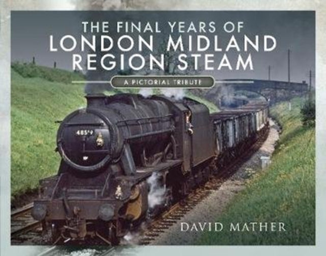 The Final Years of London Midland Region Steam : A Pictorial Tribute-9781526770219