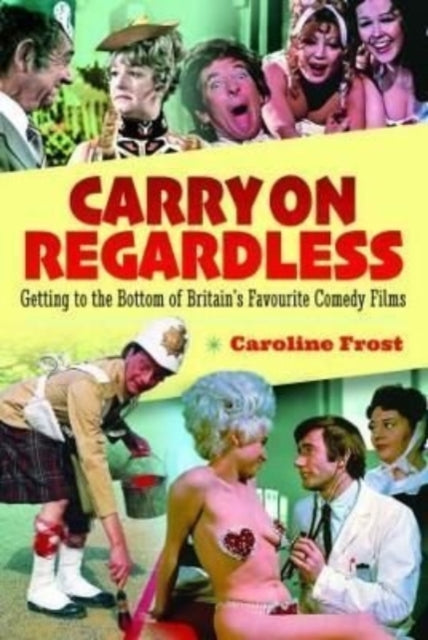 Carry On Regardless : Getting to the Bottom of Britain's Favourite Comedy Films-9781526774781