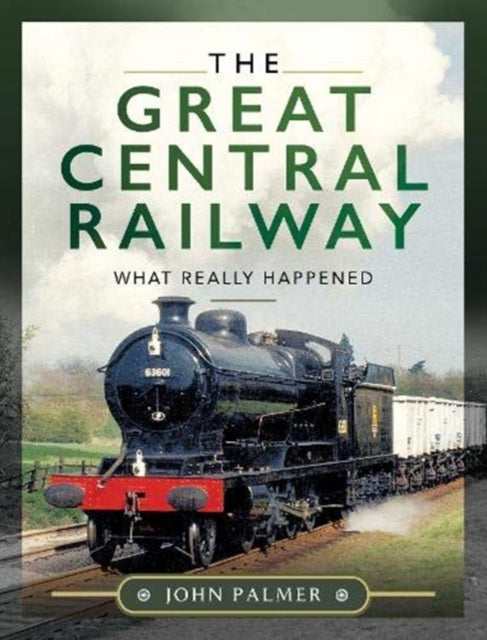 The Great Central Railway : What Really Happened-9781526777898