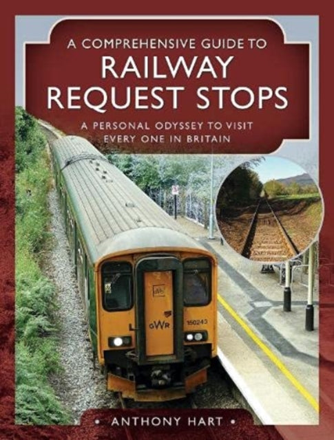 A Comprehensive Guide to Railway Request Stops : A Personal Odyssey to visit every one in Britain-9781526781123